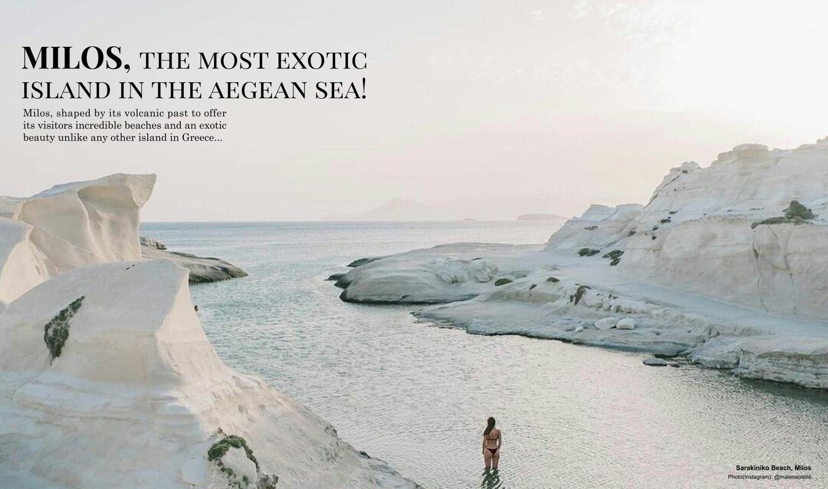 MILOS, THE MOST EXOTIC ISLAND IN THE AEGEAN SEA! Issue No 4 | Spring - Summer 2021(Pages 10-24)